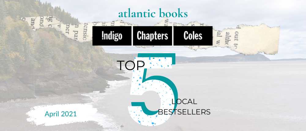 April 2021: Top Five Local Sellers From Chapters-Coles-Indigo In Each Atlantic Province